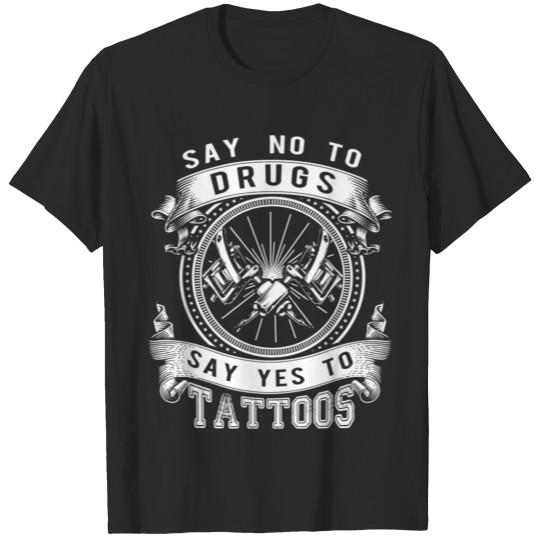 Say yes to tattoos - Say no to drugs T-shirt