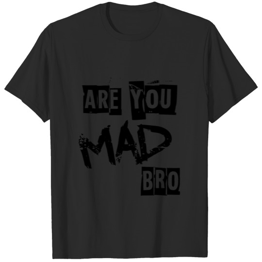 Are you mad bro T-shirt