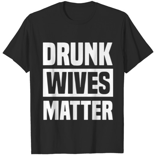 DRUNK WIVES MATTER t-shirts T-shirt