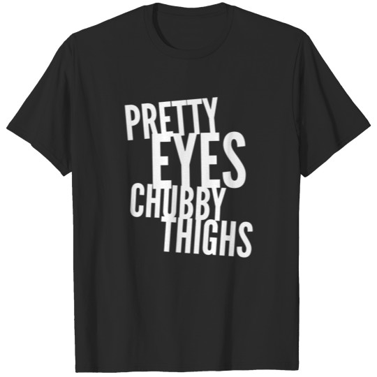 Pretty eyes Chubby thighs T-shirt