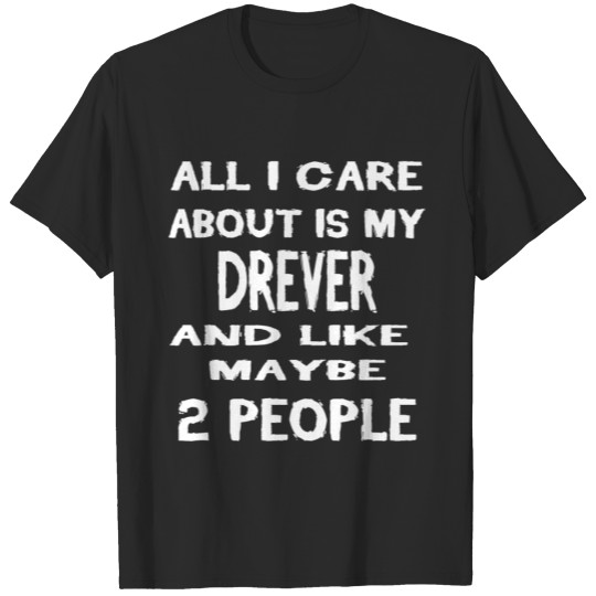 Dog i care about is my DREVER T-shirt