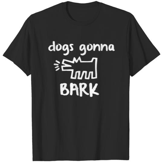 The Dogs Gonna Bark T-shirt
