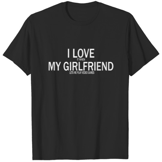 I love my girlfriend T-shirt