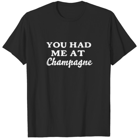 you had me at champagne T-shirt