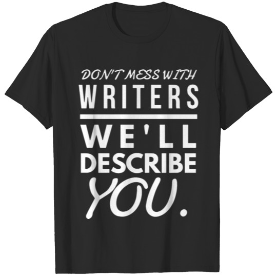 Don't mess with writers we'll describe you T-shirt