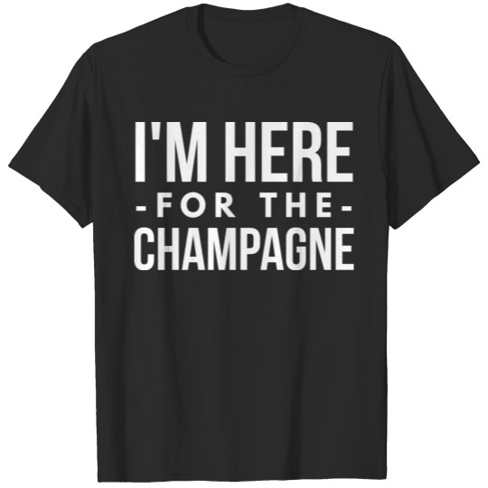 I'm here for the Champagne T-shirt