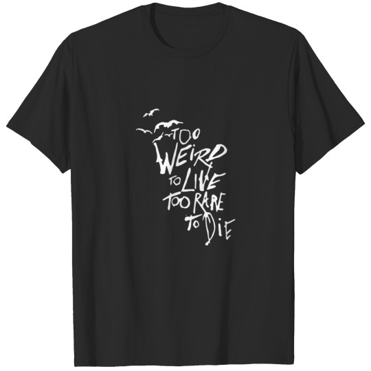 Too Weird To Live Too Rare To Die T-shirt