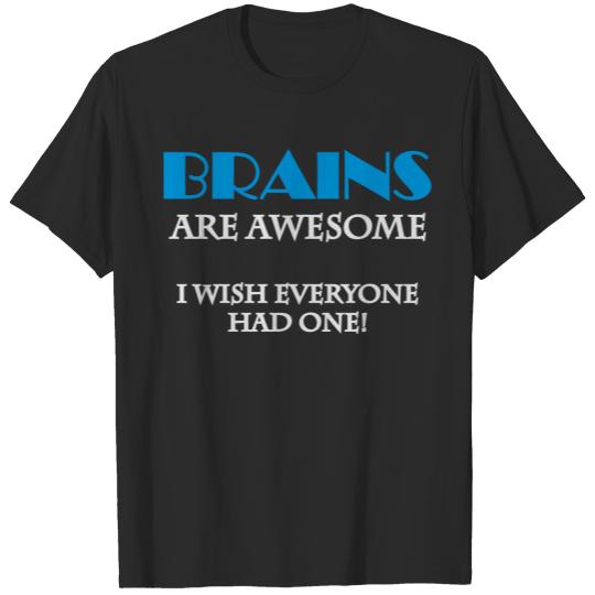 Brains are awesome - I wish everyone had one T-shirt