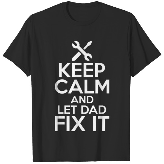 Keep Calm And Let Dad Fix It T-shirt