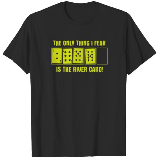 The Only Thing I Fear Is The River Card Poker T-shirt