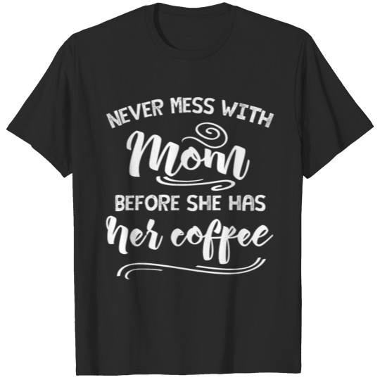 Never Mess With Mom Before Coffee T-shirt