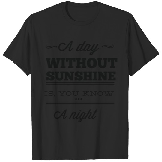 A Day Without Sunshine is A Night Quote Joke Funny T-shirt