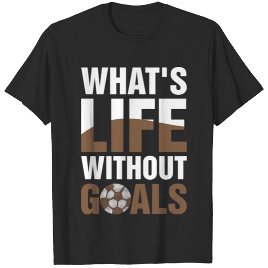 Whats Life Without Goals T-shirt