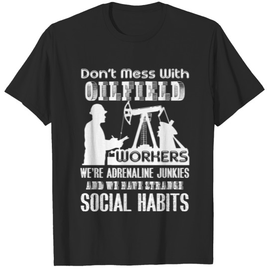 Don't Mess With Oilfield Workers Shirt T-shirt