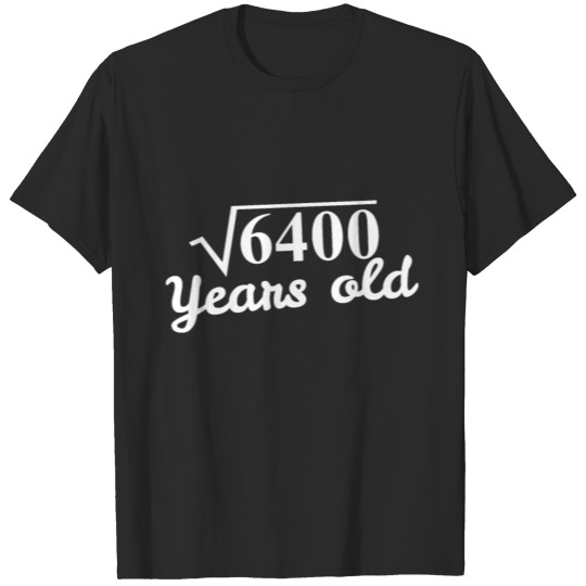 Square root 6400 years old - 80th Birthday Gift T-shirt