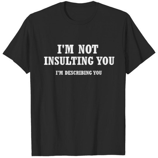 Im Not Insulting You T-shirt