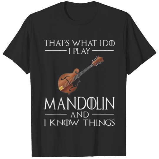 that s what i do i play mandolin and i know things T-shirt