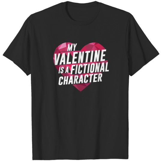 My Valentine Is A Fictional Character T-shirt