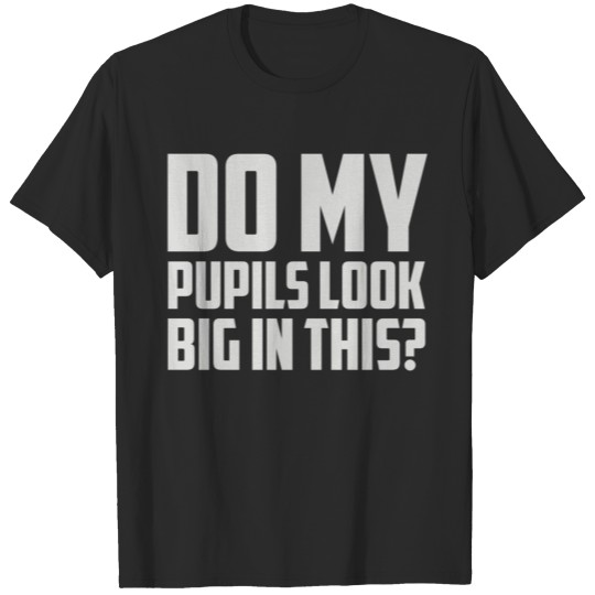 DO MY PUPILS LOOK BIG IN THIS T-shirt