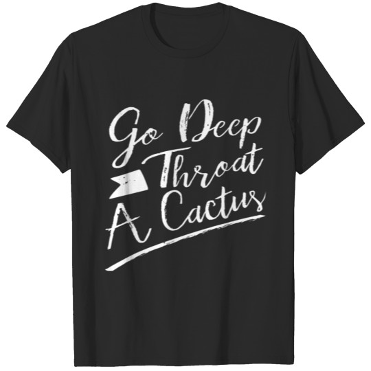 Go Deep Throat A Cactus T-shirt