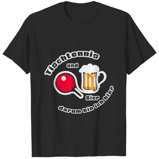Table tennis and beer, that's why I'm here. T-shirt