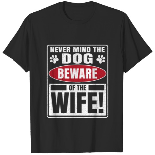 Nevermind the dog beware of the wife novelty T-shirt