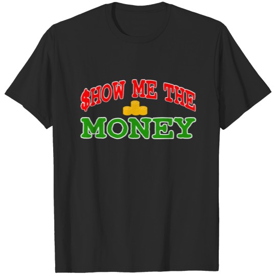 Show me The Money Tshirt For those who have or T-shirt