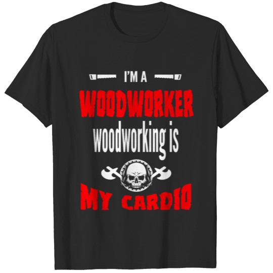woodworking is my cardio T-shirt