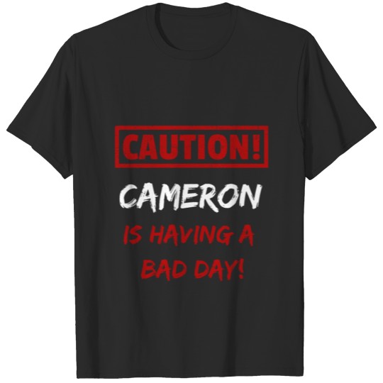 Caution Cameron is having a bad day Funny gift T-shirt
