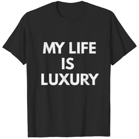 MY LIFE IS LUXURY T-shirt
