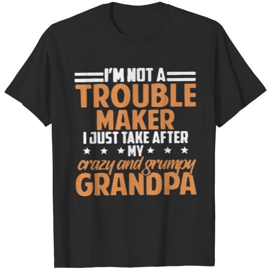 I'm not trouble maker crazy and grumpy grandpa T-shirt