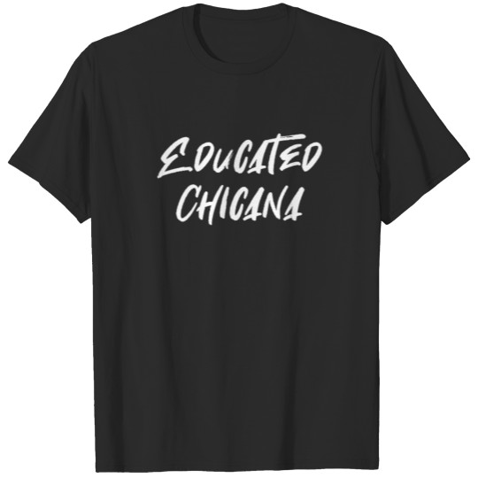 Educated Chicana | Latina Educada, Educated Woman T-shirt