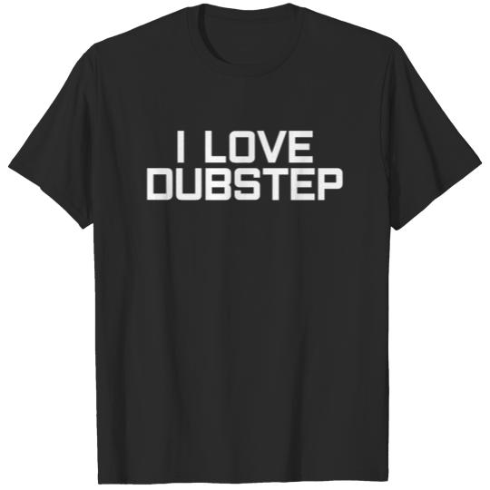 I love dubstep T-shirt