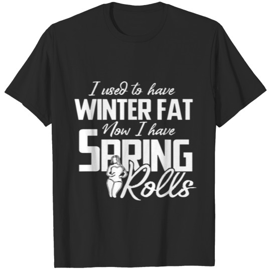 i used to have winter fat now i have spring rolls T-shirt