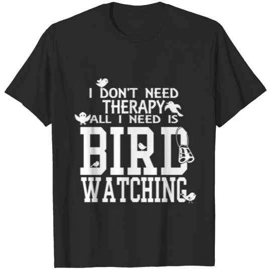 All I need is Bird Watching T-shirt