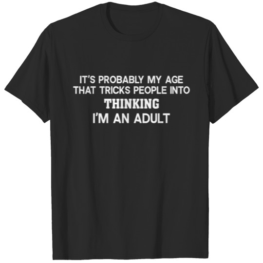 It's Probably My Age That Tricks People Into Think T-shirt