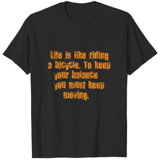 Life is like riding a bicycle. To keep your.. T-shirt