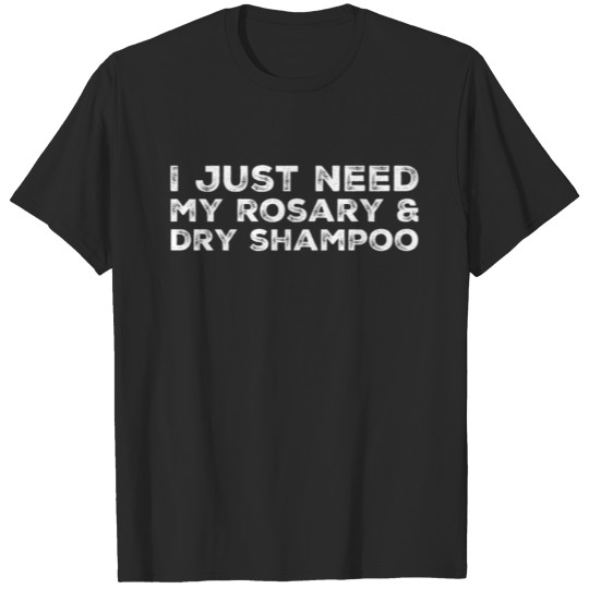 I Just Need My Rosemary And Dry Shampoo T-shirt