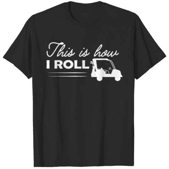 Golf Cart - This is how I roll T-shirt
