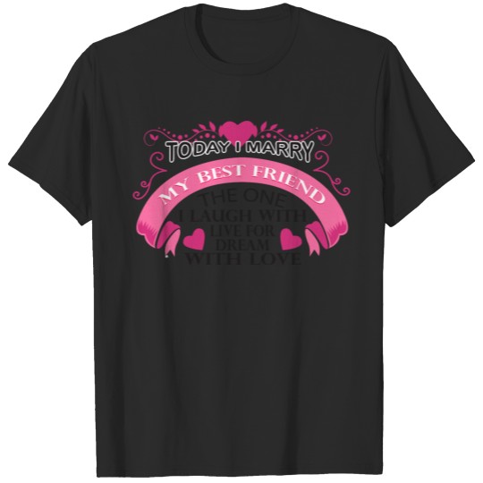 TODAY I MARRY MY BEST FRIEND THE ONE I TODAY I MAR T-shirt
