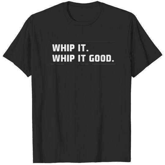 Whip It Whip It Good | Baker T-shirt