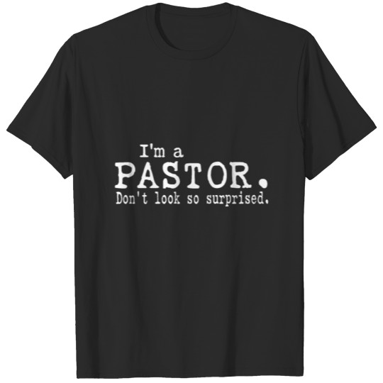 I m a Pastor Don t look so surprised T-shirt