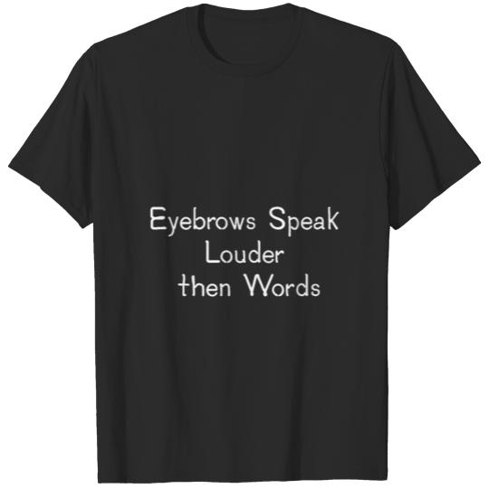 Eyebrows Speak Louder then Words T-shirt
