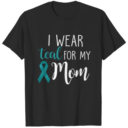 I Wear Teal For My Mom T-shirt