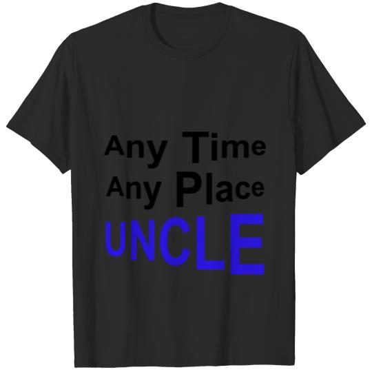 Any Time Any Place Uncle T-shirt