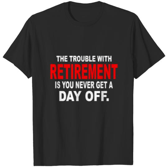 The Trouble With Retirement T-shirt