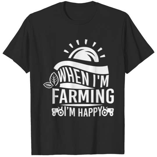 Farmer Shirt When I'm Farming I'm Happy Gift Tee T-shirt