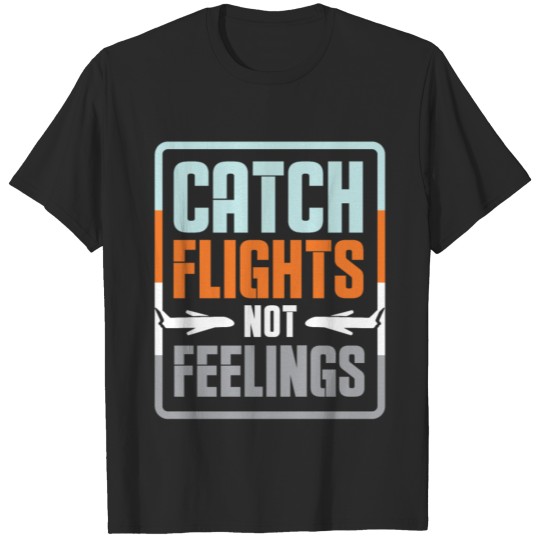 Catch flights not feelings T-shirt