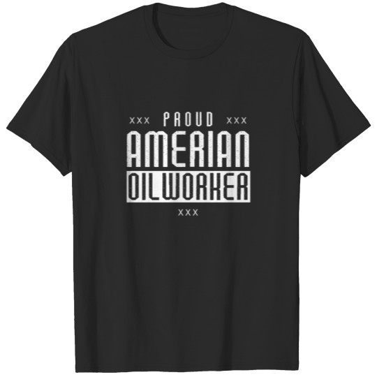 Proud American Oil Worker Oilman T-shirt