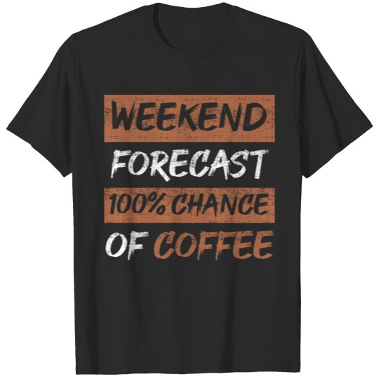 weekend forecast 100% chance of coffee T-shirt